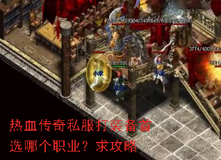 热血传奇私服打装备首选哪个职业?求攻略 热血传奇私服打装备首选哪个职业?求攻略