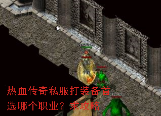 热血传奇私服打装备首选哪个职业?求攻略 热血传奇私服打装备首选哪个职业?求攻略
