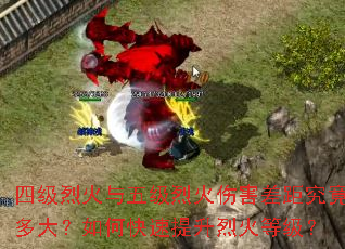 四级烈火与五级烈火伤害差距究竟多大?如何快速提升烈火等级? 四级烈火与五级烈火伤害差距究竟多大?如何快速提升烈火等级?