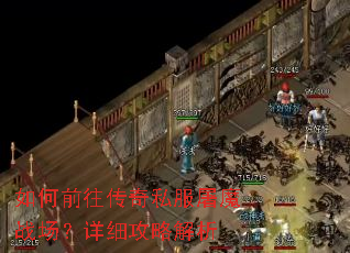 如何前往传奇私服屠魔战场?详细攻略解析 如何前往传奇私服屠魔战场?详细攻略解析