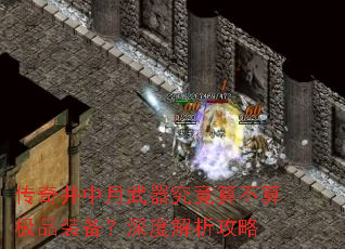 传奇井中月武器究竟算不算极品装备?深度解析攻略 传奇井中月武器究竟算不算极品装备?深度解析攻略