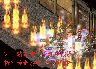 SF一站式体型管理真假辨析?传奇游戏攻略全解析 SF一站式体型管理真假辨析?传奇游戏攻略全解析