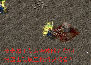 传奇魔王获取全攻略?如何快速击败魔王得终极装备? 传奇魔王获取全攻略?如何快速击败魔王得终极装备?