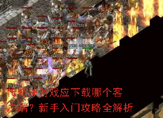 传奇SF游戏应下载哪个客户端?新手入门攻略全解析 传奇SF游戏应下载哪个客户端?新手入门攻略全解析