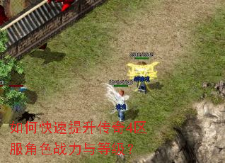如何快速提升传奇4区服角色战力与等级? 如何快速提升传奇4区服角色战力与等级?