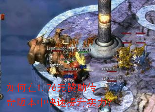 如何在1.76无赞助传奇版本中快速提升实力? 如何在1.76无赞助传奇版本中快速提升实力?