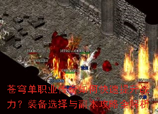 苍穹单职业传奇如何快速提升战力?装备选择与副本攻略全解析 苍穹单职业传奇如何快速提升战力?装备选择与副本攻略全解析