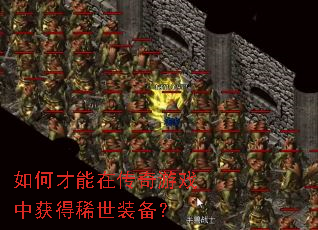 如何才能在传奇游戏中获得稀世装备? 如何才能在传奇游戏中获得稀世装备?