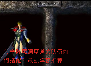 传奇降魔洞窟通关队伍如何搭配?最强阵容推荐 传奇降魔洞窟通关队伍如何搭配?最强阵容推荐