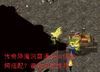 传奇降魔洞窟通关队伍如何搭配?最强阵容推荐 传奇降魔洞窟通关队伍如何搭配?最强阵容推荐