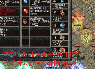 2024年新开传奇手游如何快速提升战力与获取稀有装备? 2024年新开传奇手游如何快速提升战力与获取稀有装备?