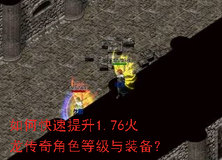 如何快速提升1.76火龙传奇角色等级与装备? 如何快速提升1.76火龙传奇角色等级与装备?