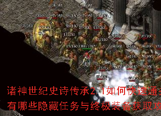 诸神世纪史诗传承2.1如何快速通关?有哪些隐藏任务与终极装备获取攻略? 诸神世纪史诗传承2.1如何快速通关?有哪些隐藏任务与终极装备获取攻略?