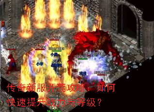 传奇新服开荒攻略:如何快速提升战力与等级? 传奇新服开荒攻略:如何快速提升战力与等级?