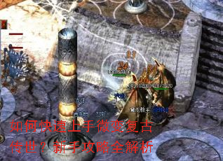 如何快速上手微变复古传世?新手攻略全解析 如何快速上手微变复古传世?新手攻略全解析