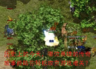 历史上的今天,哪位英雄的传奇故事能助你轻松攻克游戏难关? 历史上的今天,哪位英雄的传奇故事能助你轻松攻克游戏难关?
