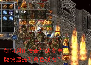 如何利用传奇辅助安卓版快速提升角色战力? 如何利用传奇辅助安卓版快速提升角色战力?