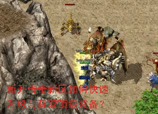 新开传奇新区如何快速升级与获取顶级装备? 新开传奇新区如何快速升级与获取顶级装备?