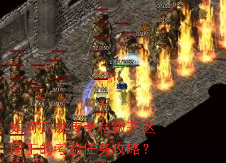 如何完成传奇私服开区国王的考验任务攻略? 如何完成传奇私服开区国王的考验任务攻略?
