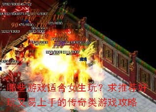 哪些游戏适合女生玩?求推荐好玩又易上手的传奇类游戏攻略 哪些游戏适合女生玩?求推荐好玩又易上手的传奇类游戏攻略