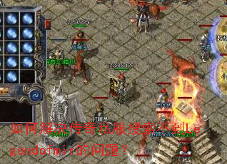 如何解决传奇私服搜索不到Legendofmir的问题? 如何解决传奇私服搜索不到Legendofmir的问题?