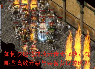 如何快速达成凌云传奇16转?有哪些高效升级与装备获取攻略? 如何快速达成凌云传奇16转?有哪些高效升级与装备获取攻略?